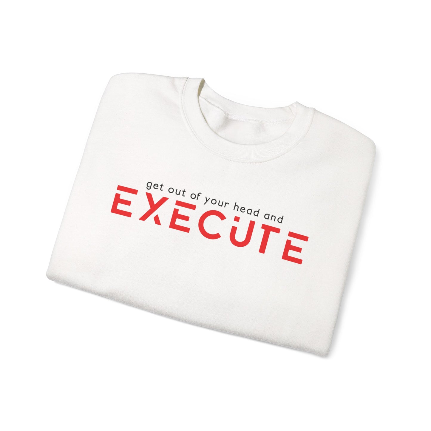 Execute Crewneck Sweatshirt – Motivational "Get Out of Your Head and Execute" Pullover