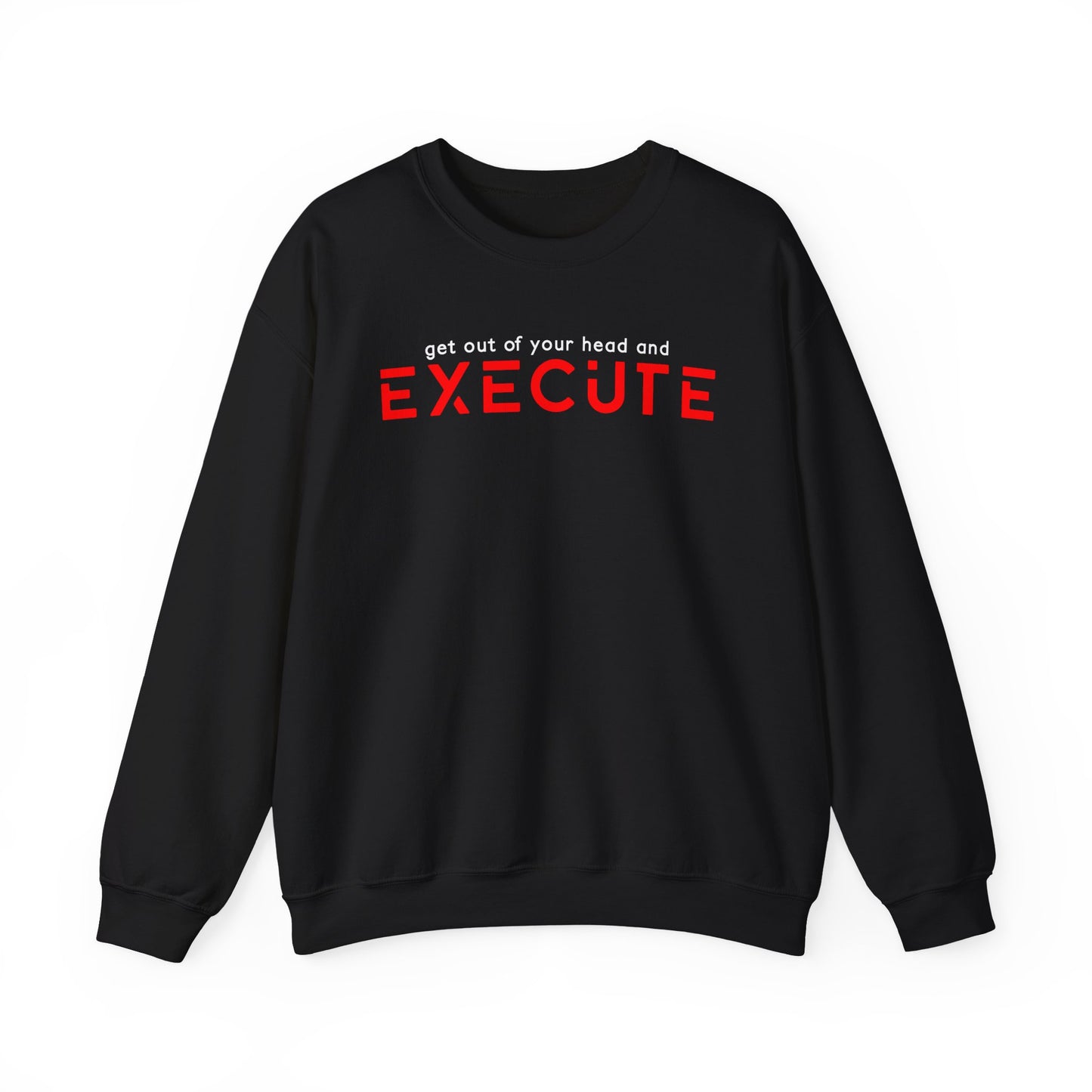 Execute Crewneck Sweatshirt – Motivational "Get Out of Your Head and Execute" Pullover