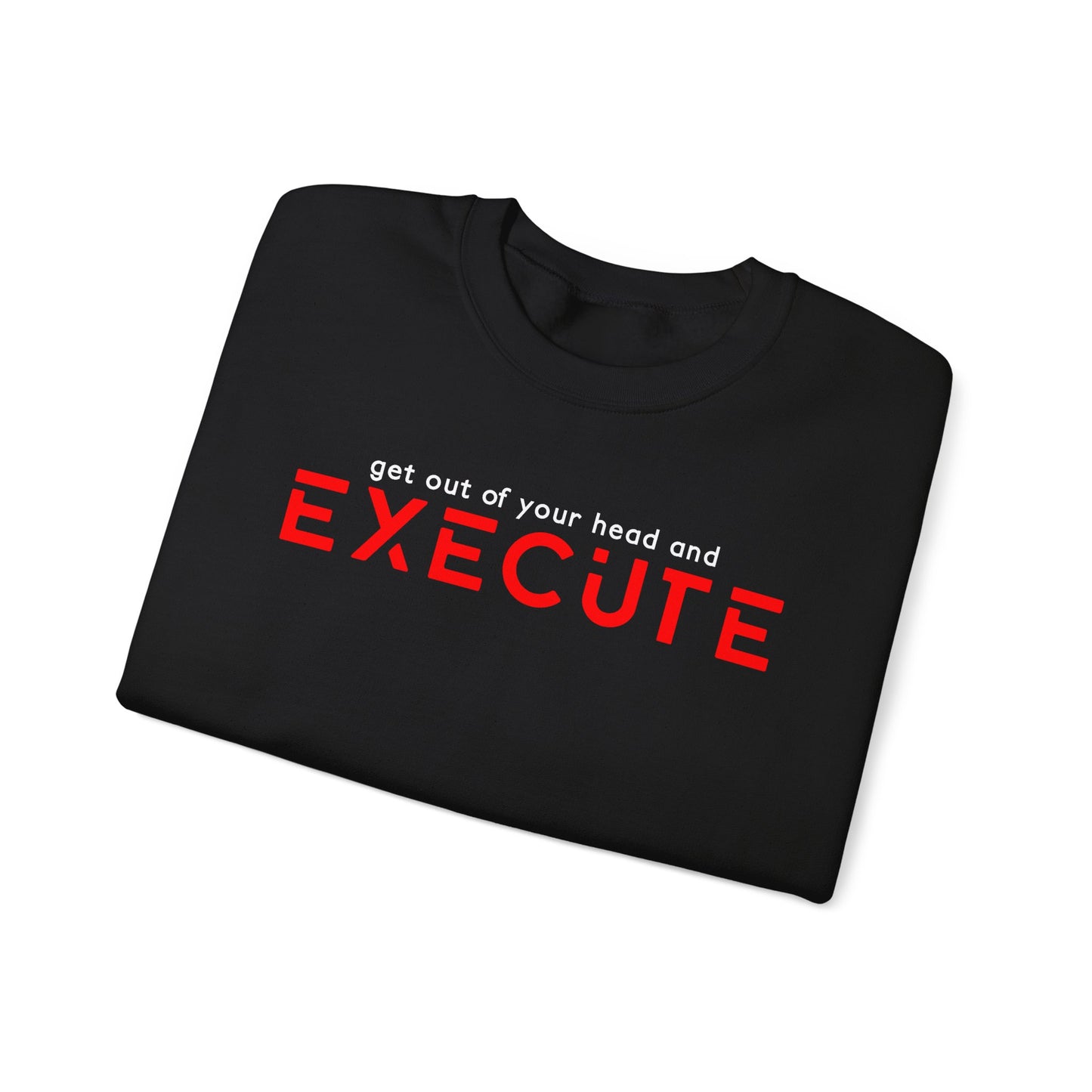 Execute Crewneck Sweatshirt – Motivational "Get Out of Your Head and Execute" Pullover